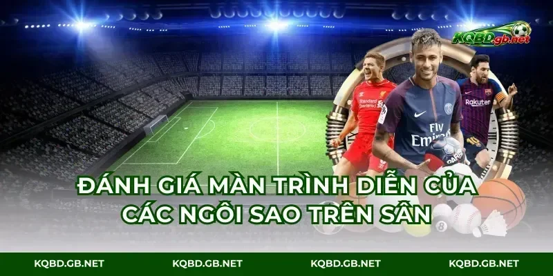 Đánh giá màn trình diễn của các ngôi sao trên sân