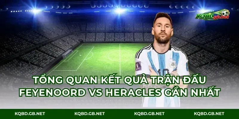 Tổng quan kết quả trận đấu Feyenoord vs Heracles gần nhất