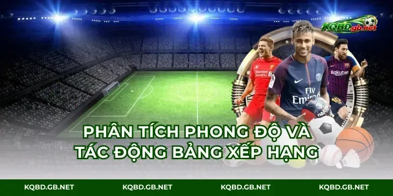 Phân tích phong độ và tác động bảng xếp hạng