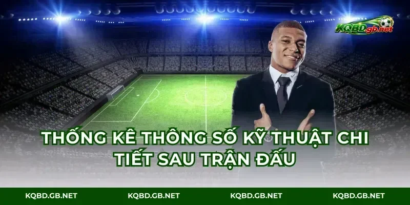Thống kê thông số kỹ thuật chi tiết sau trận đấu