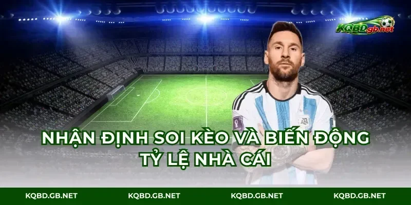 Nhận định soi kèo và biến động tỷ lệ nhà cái
