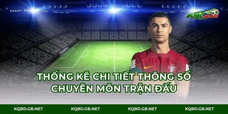 Thống kê chi tiết thông số chuyên môn trận đấu