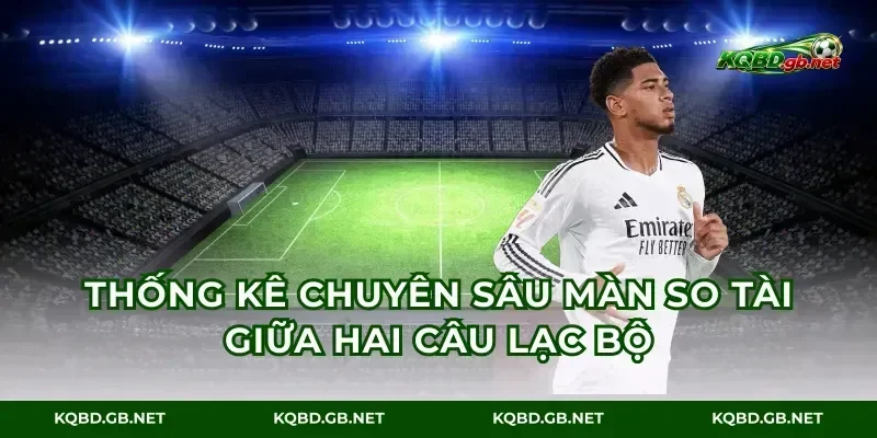 Thống kê chuyên sâu màn so tài giữa hai câu lạc bộ