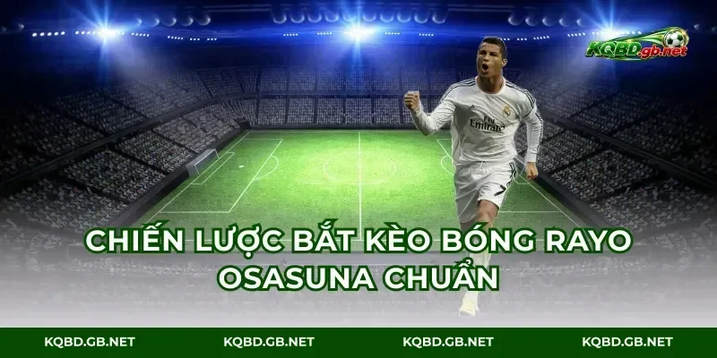 Chiến lược bắt kèo bóng rayo osasuna chuẩn