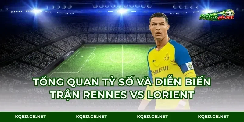 Tổng quan tỷ số và diễn biến trận Rennes vs Lorient