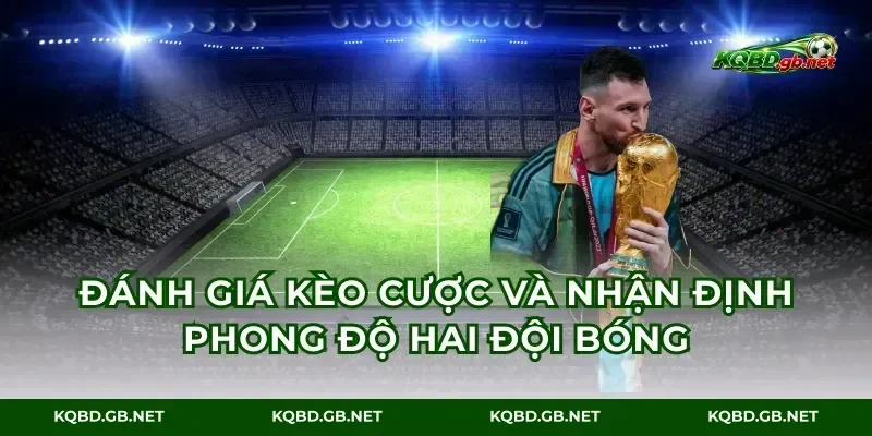 Đánh giá kèo cược và nhận định phong độ hai đội bóng