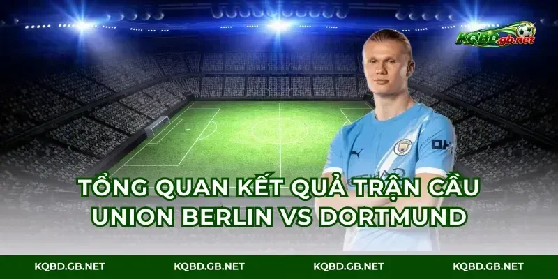 Tổng quan kết quả trận cầu Union Berlin vs Dortmund
