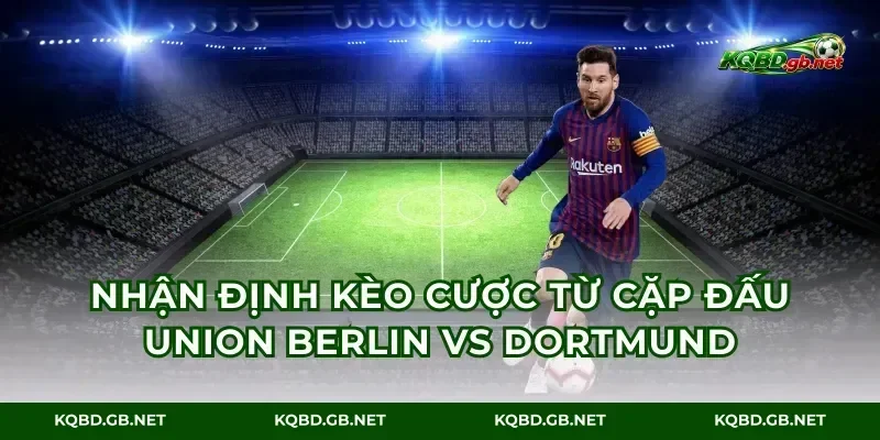 Nhận định kèo cược từ cặp đấu Union Berlin vs Dortmund