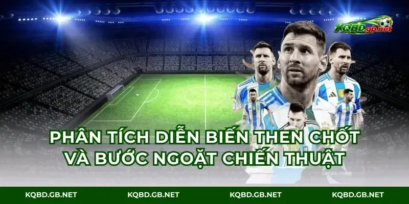 Phân tích diễn biến then chốt và bước ngoặt chiến thuật